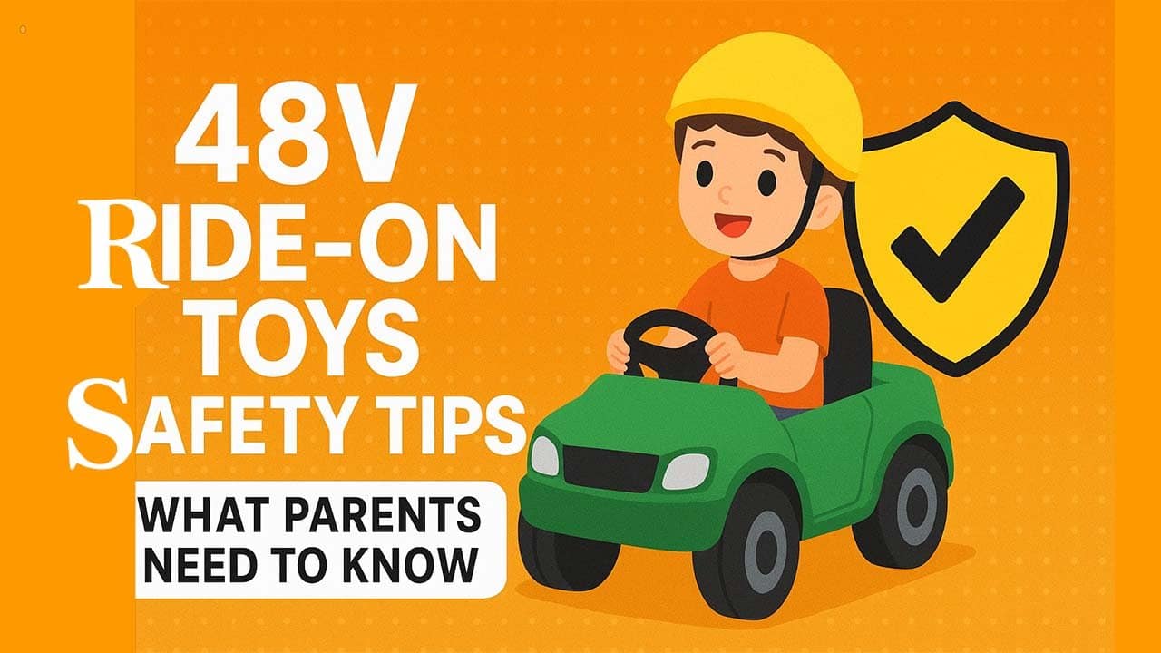 48V Ride On Toys Safety Tips: What Parents Need to Know